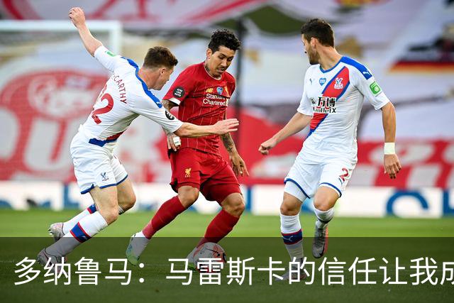 多纳鲁马：马雷斯卡的信任让我成为队长之一，他非常有人情味